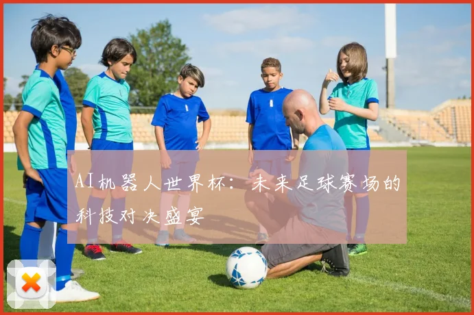 AI机器人世界杯:未来足球赛场的科技对决盛宴